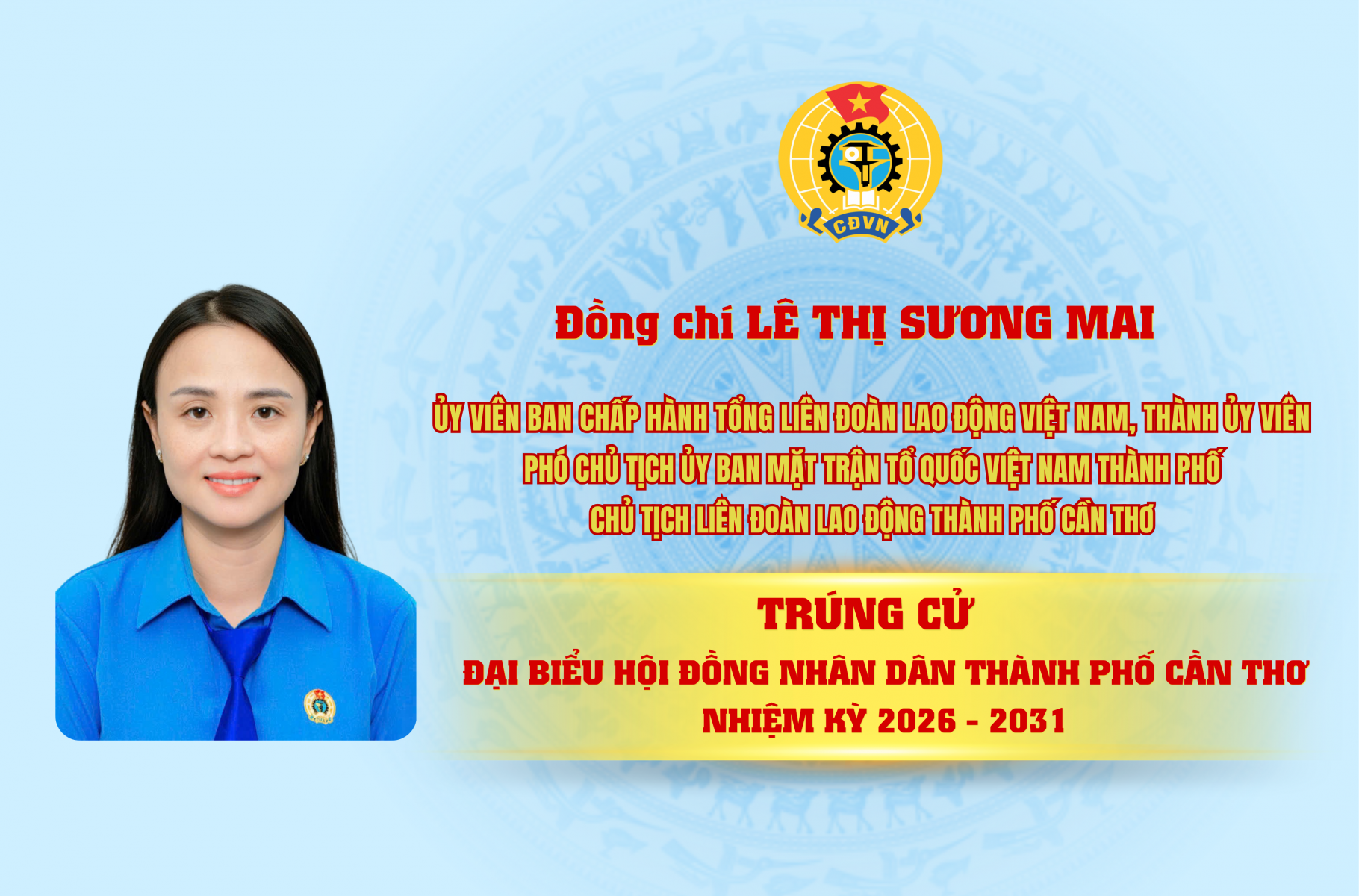ĐỒNG CHÍ LÊ THỊ SƯƠNG MAI, CHỦ TỊCH LIÊN ĐOÀN LAO ĐỘNG THÀNH PHỐ CẦN THƠ TRÚNG CỬ ĐẠI BIỂU HỘI ĐỒNG NHÂN DÂN THÀNH PHỐ NHIỆM KỲ 2026 - 2031.