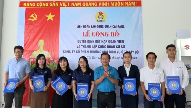 Quận Cái Răng: Công bố quyết định kết nạp đoàn viên và thành lập công đoàn cơ sở Công ty Cổ phần Thương mại Dịch vụ Ô tô Tây Đô