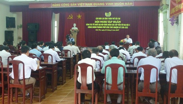 HỘI NGHỊ TẬP HUẤN CÔNG TÁC CHUẨN BỊ ĐẠI HỘI CÔNG ĐOÀN CÁC CẤP TIẾN TỚI ĐẠI HỘI X CÔNG ĐOÀN CẦN THƠ VÀ ĐẠI HỘI XII CÔNG ĐOÀN VIỆT NAM